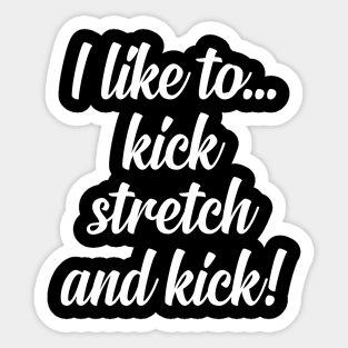 I like to Kick Stretch and Kick! Sticker